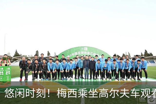 悠闲时刻！梅西乘坐高尔夫车观看儿子比赛